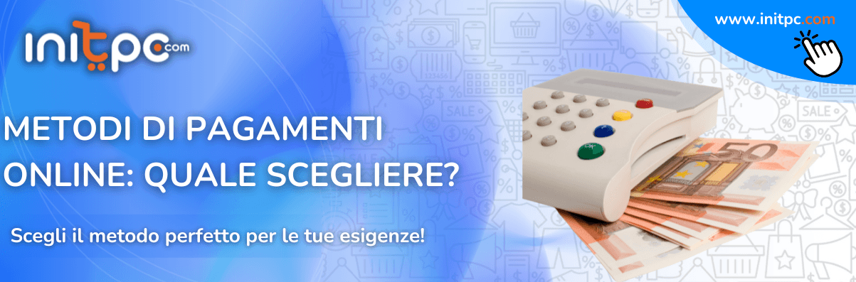 Metodi di pagamento online: quale scegliere per comprare su initpc