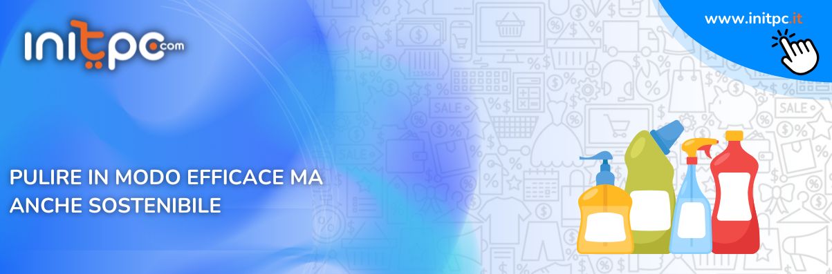 Pulizia, igiene e rispetto per l’ambiente: perché oggi è fondamentale scegliere in modo consapevole