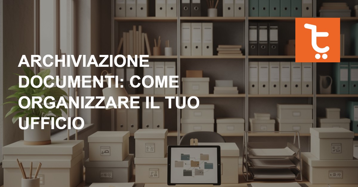 Archiviazione documenti: come organizzare il tuo ufficio