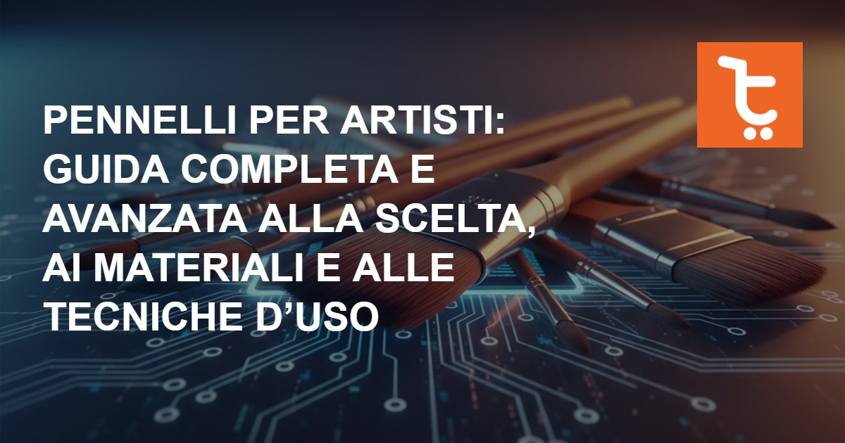Pennelli per Artisti: Guida Completa e Avanzata alla Scelta, ai Materiali e alle Tecniche d’Uso
